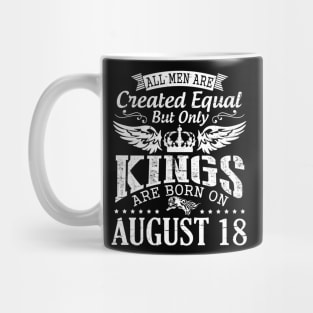 All Men Are Created Equal But Only Kings Are Born On August 18 Happy Birthday To Me You Papa Dad Son Mug